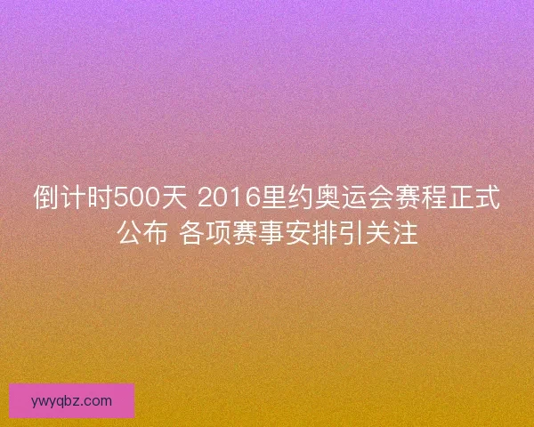 倒计时500天 2016里约奥运会赛程正式公布 各项赛事安排引关注 倒计时500天 2016里约奥运会赛程正式公布 各项赛事安排引关注