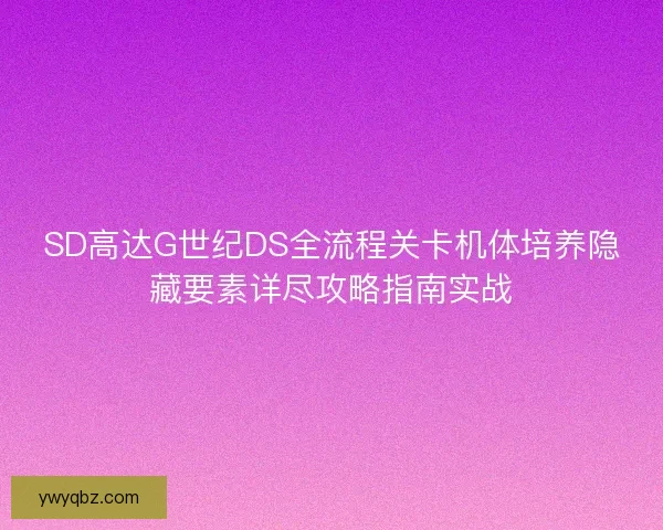 SD高达G世纪DS全流程关卡机体培养隐藏要素详尽攻略指南实战
